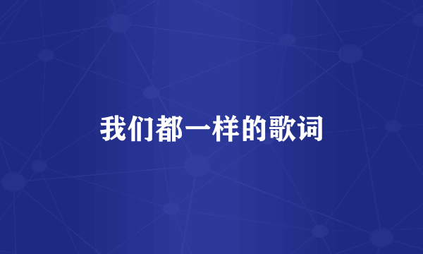 我们都一样的歌词