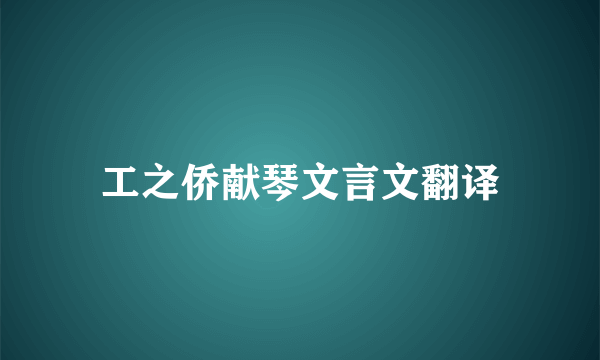 工之侨献琴文言文翻译