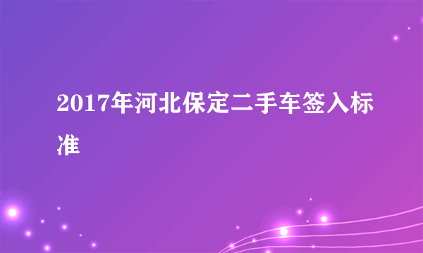 2017年河北保定二手车签入标准