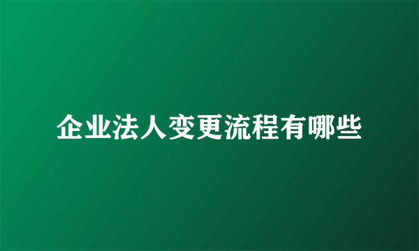 企业法人变更流程有哪些