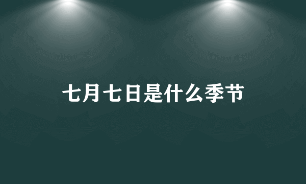 七月七日是什么季节