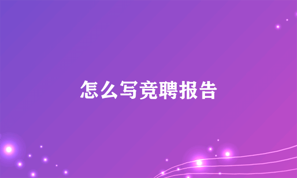 怎么写竞聘报告