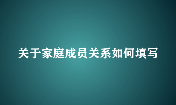 关于家庭成员关系如何填写