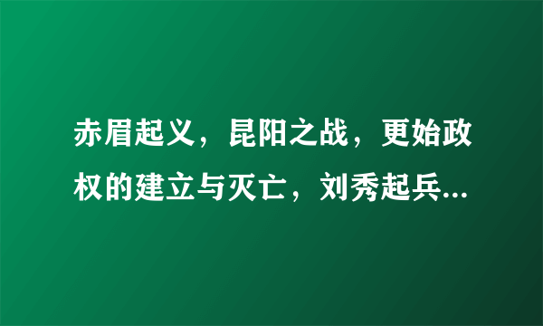 赤眉起义，昆阳之战，更始政权的建立与灭亡，刘秀起兵平定天下的过程是什么？