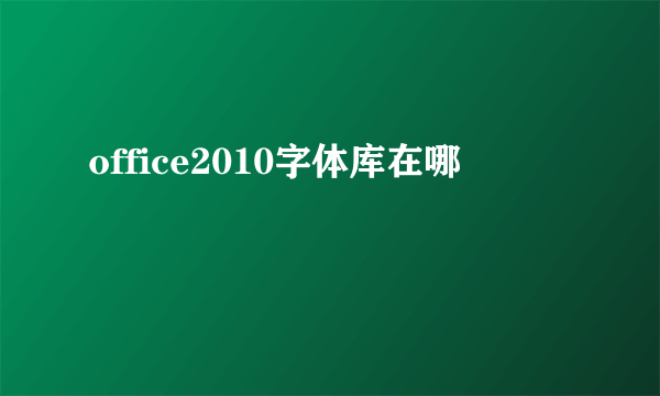 office2010字体库在哪