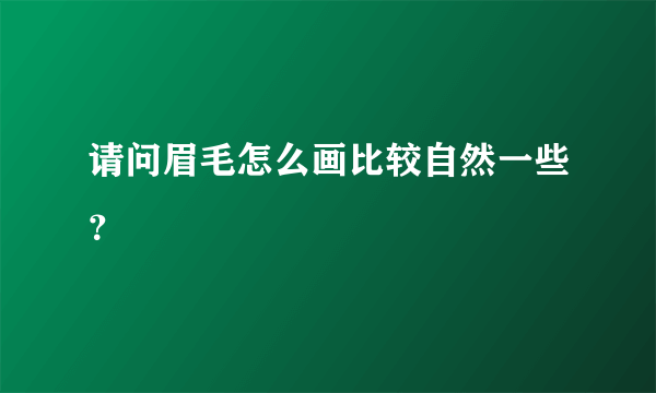 请问眉毛怎么画比较自然一些？