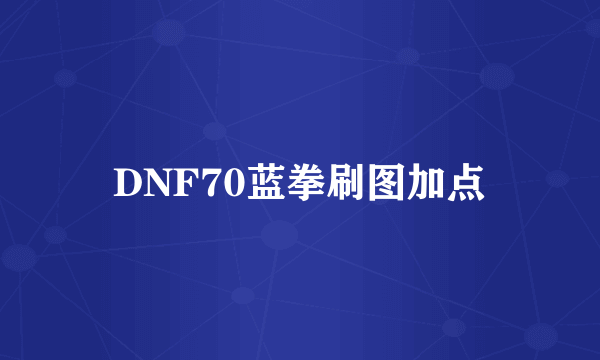 DNF70蓝拳刷图加点