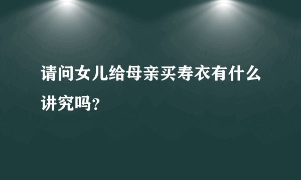 请问女儿给母亲买寿衣有什么讲究吗？