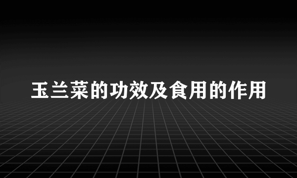 玉兰菜的功效及食用的作用