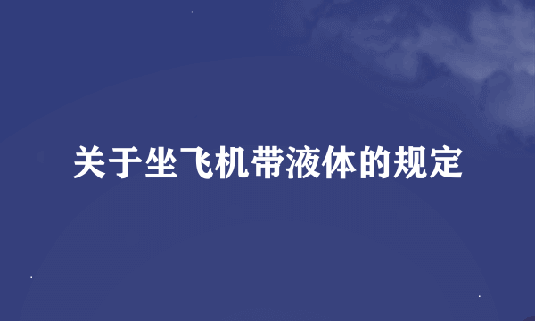 关于坐飞机带液体的规定