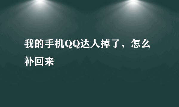 我的手机QQ达人掉了，怎么补回来