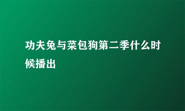 功夫兔与菜包狗第二季什么时候播出
