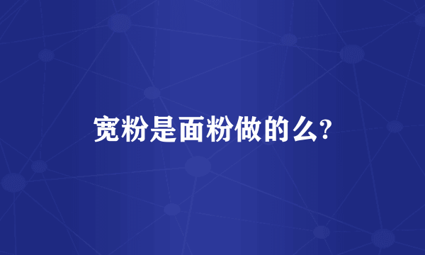 宽粉是面粉做的么?