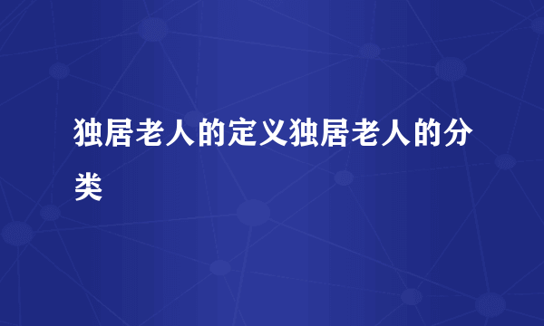 独居老人的定义独居老人的分类