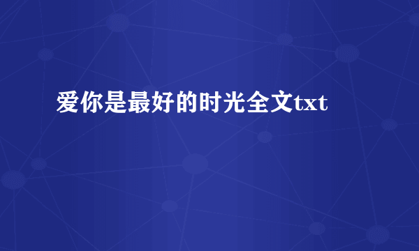 爱你是最好的时光全文txt