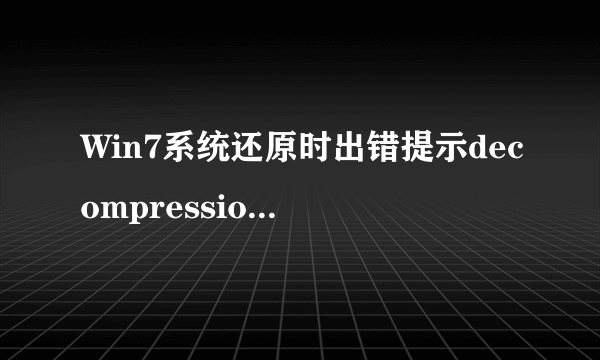 Win7系统还原时出错提示decompression error abort怎么办