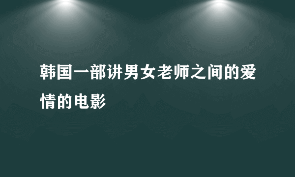 韩国一部讲男女老师之间的爱情的电影