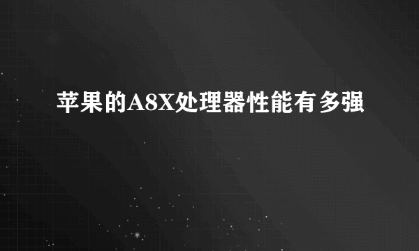苹果的A8X处理器性能有多强