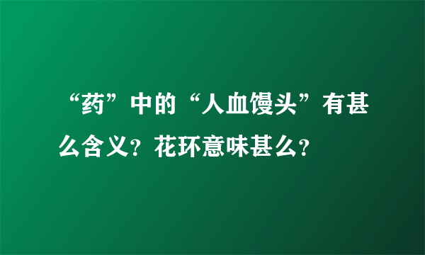 “药”中的“人血馒头”有甚么含义？花环意味甚么？