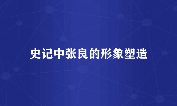 史记中张良的形象塑造
