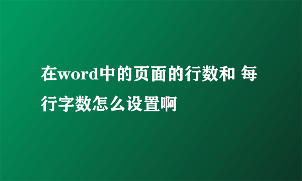 在word中的页面的行数和 每行字数怎么设置啊