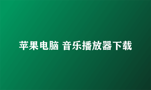 苹果电脑 音乐播放器下载