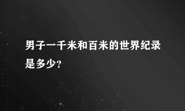 男子一千米和百米的世界纪录是多少？