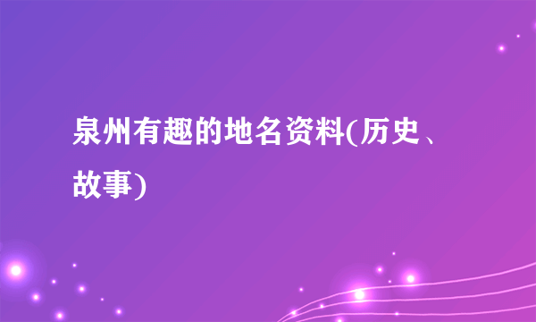 泉州有趣的地名资料(历史、故事)
