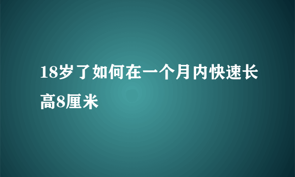 18岁了如何在一个月内快速长高8厘米
