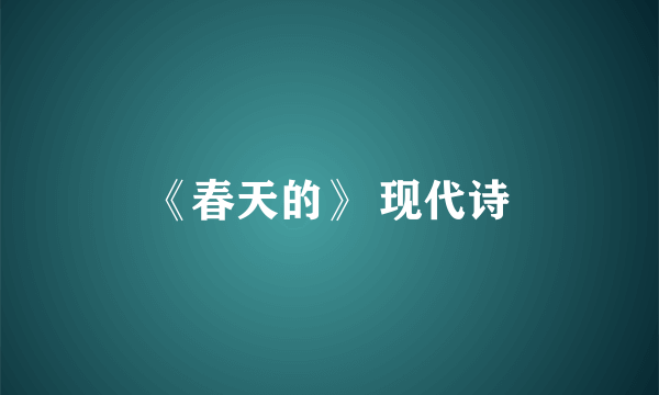《春天的》 现代诗
