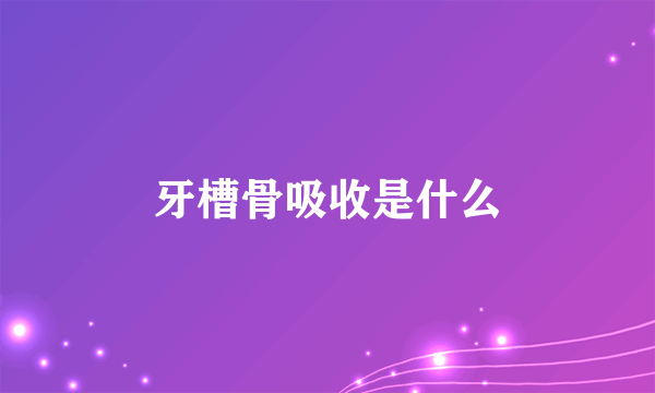 牙槽骨吸收是什么