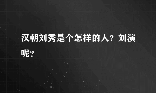 汉朝刘秀是个怎样的人？刘演呢？