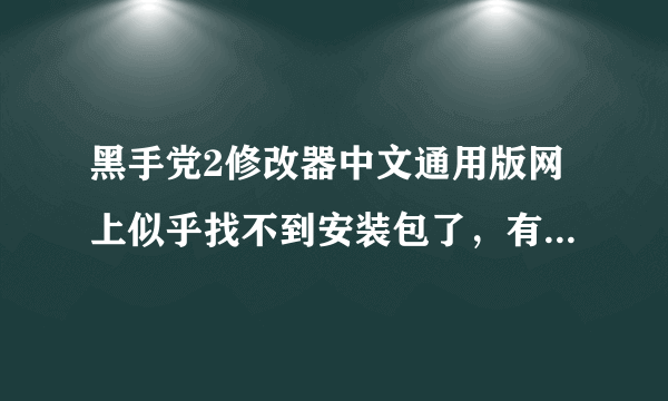 黑手党2修改器中文通用版网上似乎找不到安装包了，有朋友收藏了吗，给我一份有效的安装包，小弟先谢过了