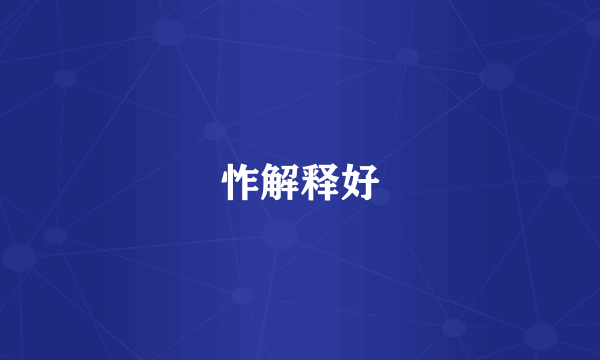 怍解释好