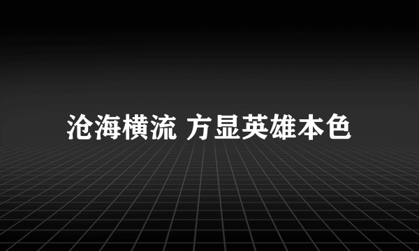 沧海横流 方显英雄本色