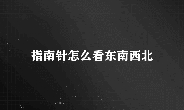 指南针怎么看东南西北