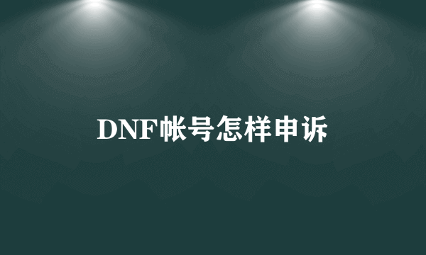 DNF帐号怎样申诉