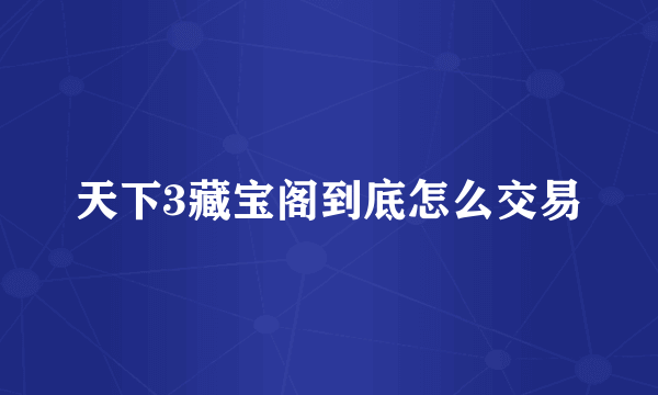 天下3藏宝阁到底怎么交易