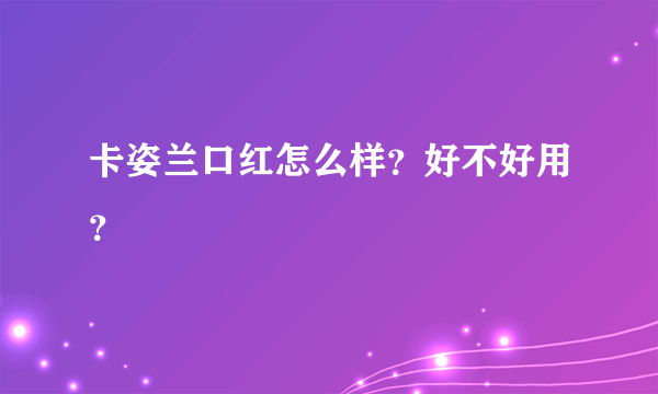 卡姿兰口红怎么样？好不好用？