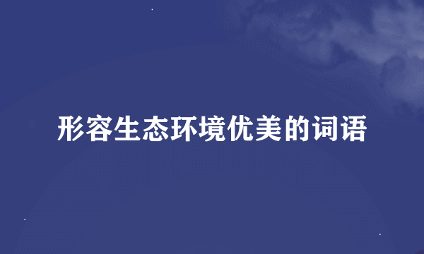 形容生态环境优美的词语