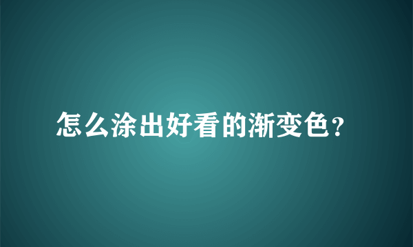 怎么涂出好看的渐变色？