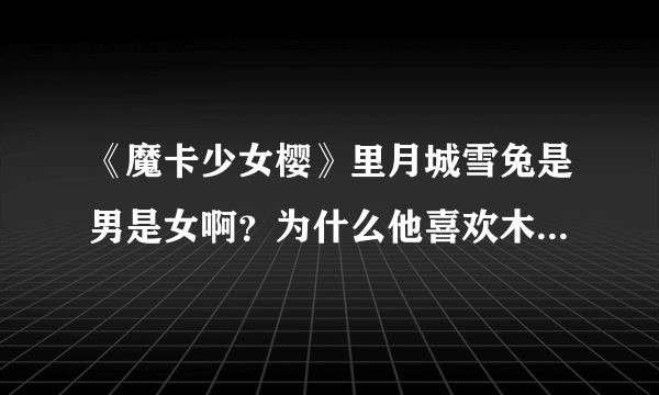 《魔卡少女樱》里月城雪兔是男是女啊？为什么他喜欢木之本 桃矢？明明都是男的啊！