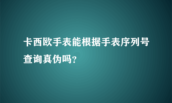 卡西欧手表能根据手表序列号查询真伪吗？