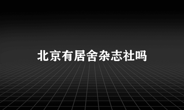 北京有居舍杂志社吗