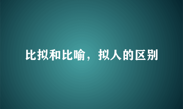 比拟和比喻，拟人的区别