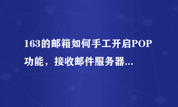 163的邮箱如何手工开启POP功能，接收邮件服务器(POP)是多少？