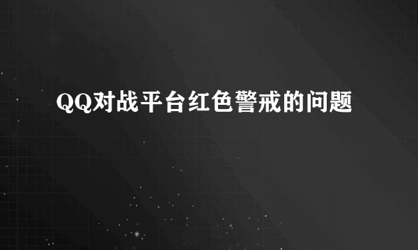 QQ对战平台红色警戒的问题