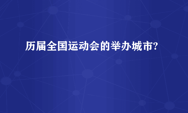 历届全国运动会的举办城市?