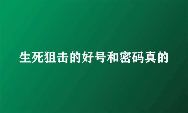 生死狙击的好号和密码真的