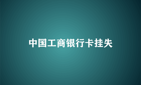 中国工商银行卡挂失